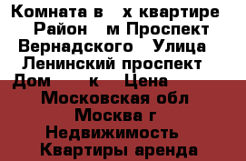 Комната в 2-х квартире › Район ­ м.Проспект Вернадского › Улица ­ Ленинский проспект › Дом ­ 109к1 › Цена ­ 1 350 - Московская обл., Москва г. Недвижимость » Квартиры аренда посуточно   . Московская обл.